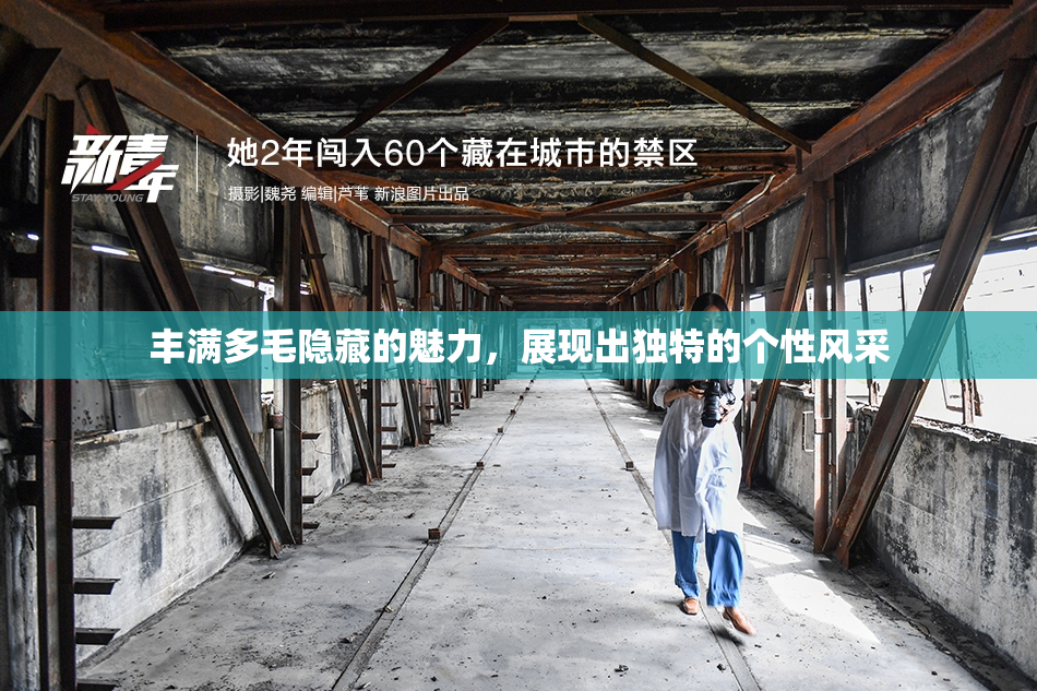 丰满多毛隐藏的魅力，展现出独特的个性风采
