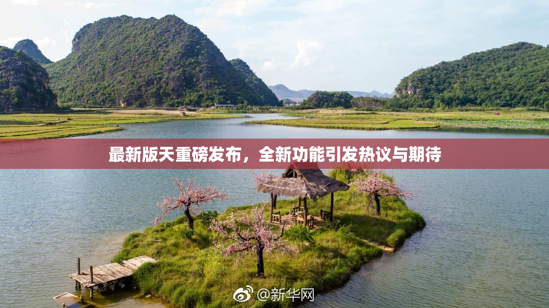 最新版天重磅发布，全新功能引发热议与期待