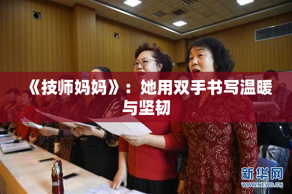 《技师妈妈》：她用双手书写温暖与坚韧