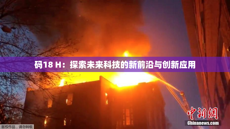 码18 H：探索未来科技的新前沿与创新应用