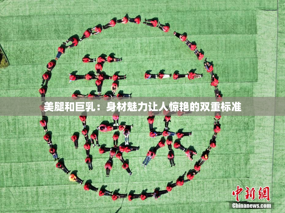 美腿和巨乳：身材魅力让人惊艳的双重标准