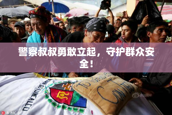 警察叔叔勇敢立起，守护群众安全！