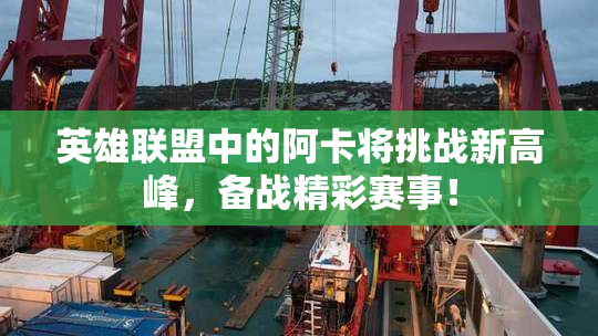 英雄联盟中的阿卡将挑战新高峰，备战精彩赛事！
