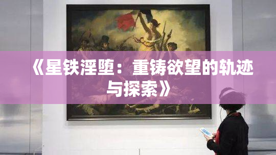 《星铁淫堕：重铸欲望的轨迹与探索》