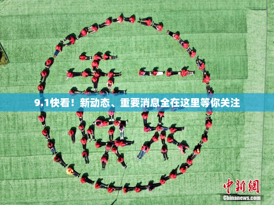 9.1快看！新动态、重要消息全在这里等你关注