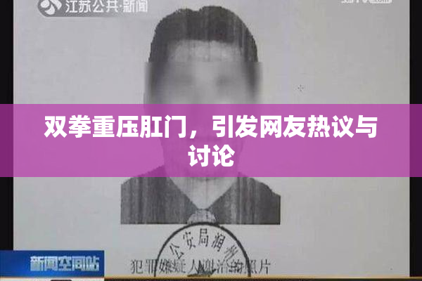 双拳重压肛门，引发网友热议与讨论