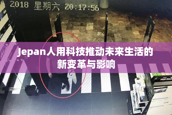Jepan人用科技推动未来生活的新变革与影响