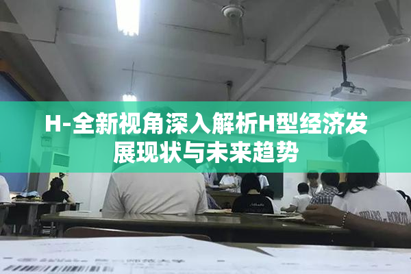 H-全新视角深入解析H型经济发展现状与未来趋势