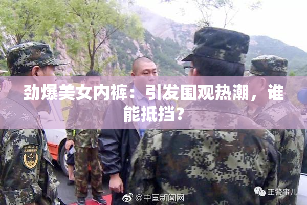 劲爆美女内裤：引发围观热潮，谁能抵挡？