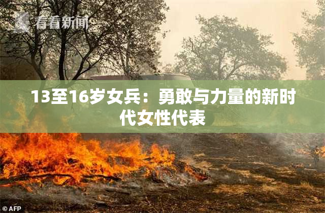 13至16岁女兵：勇敢与力量的新时代女性代表