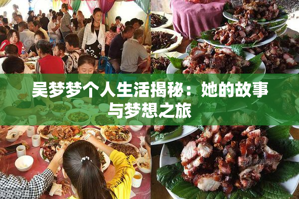 吴梦梦个人生活揭秘：她的故事与梦想之旅