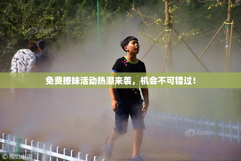 免费撩妹活动热潮来袭，机会不可错过！