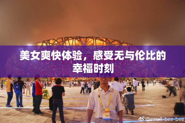 美女爽快体验，感受无与伦比的幸福时刻