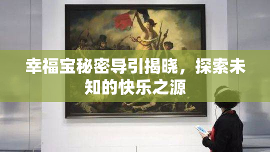 幸福宝秘密导引揭晓，探索未知的快乐之源