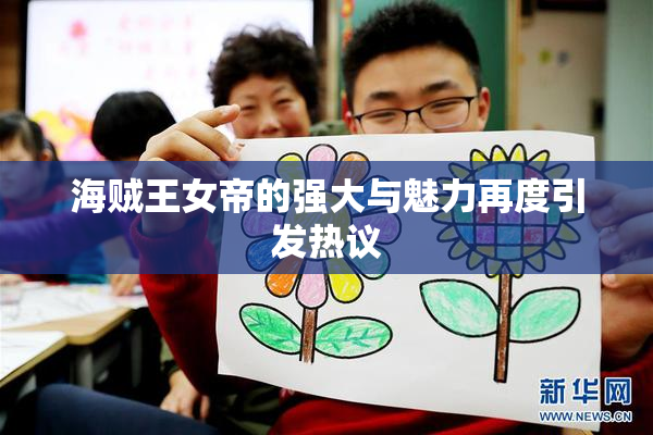海贼王女帝的强大与魅力再度引发热议