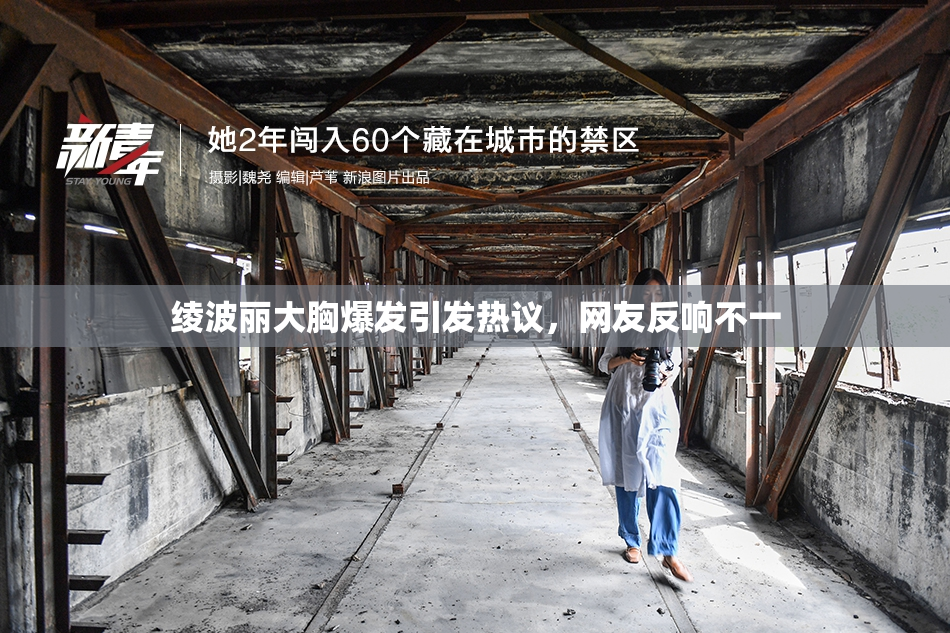 绫波丽大胸爆发引发热议，网友反响不一