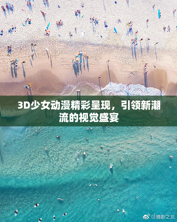 3D少女动漫精彩呈现，引领新潮流的视觉盛宴