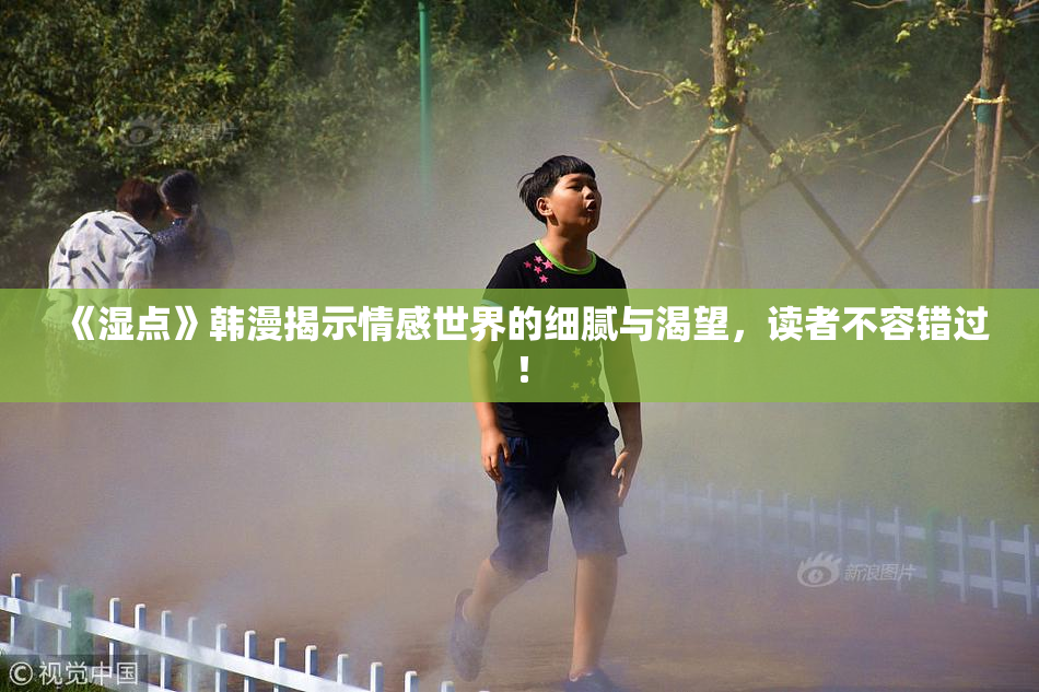 《湿点》韩漫揭示情感世界的细腻与渴望，读者不容错过！