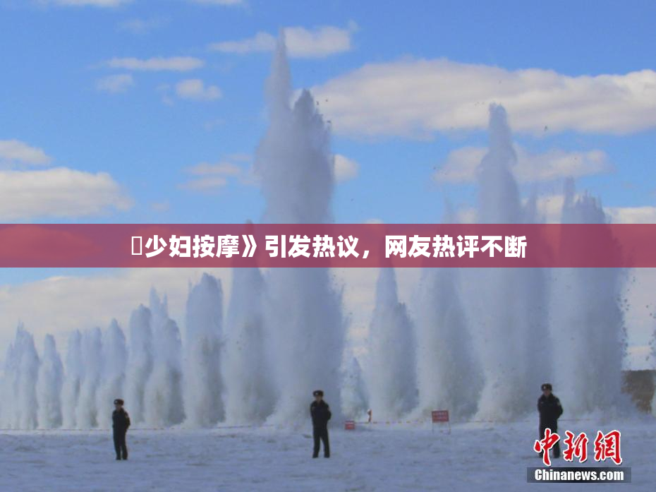 巜少妇按摩》引发热议，网友热评不断