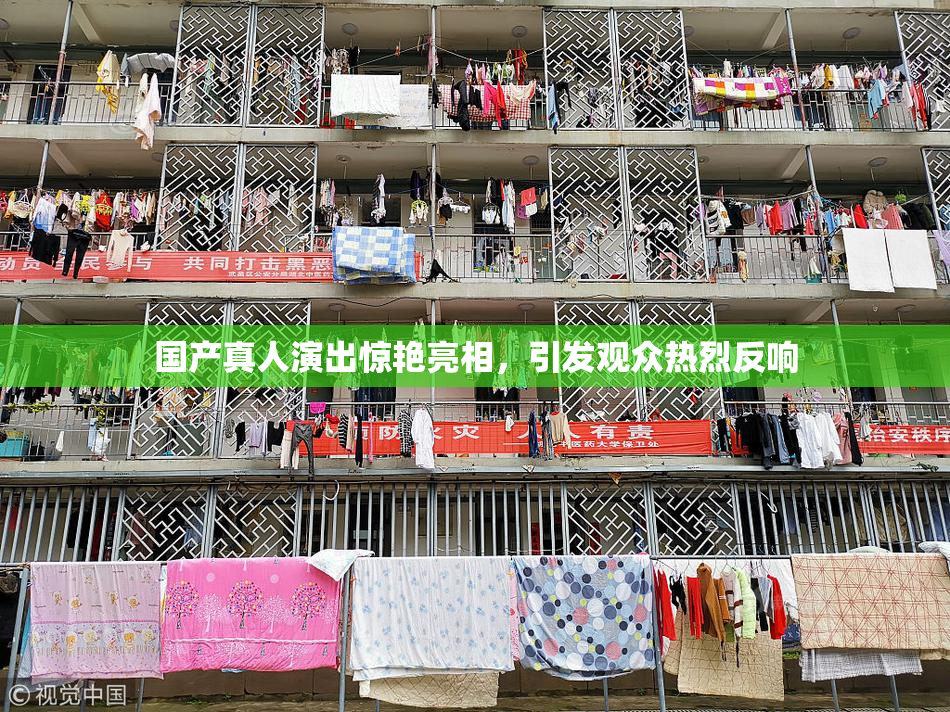 国产真人演出惊艳亮相，引发观众热烈反响