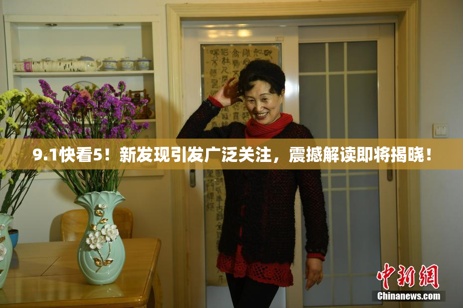 9.1快看5！新发现引发广泛关注，震撼解读即将揭晓！