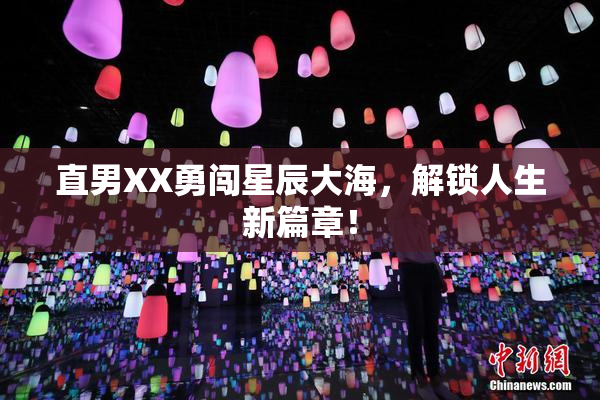 直男XX勇闯星辰大海，解锁人生新篇章！