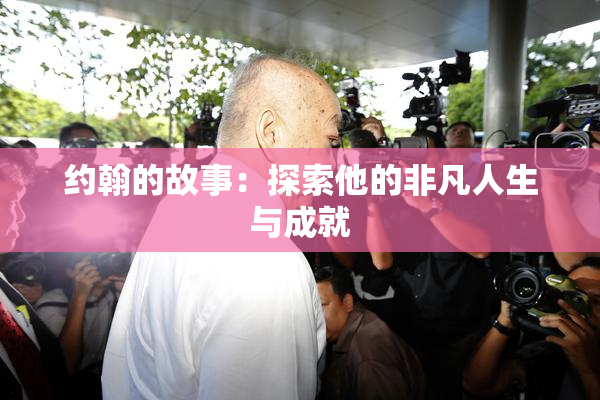约翰的故事：探索他的非凡人生与成就