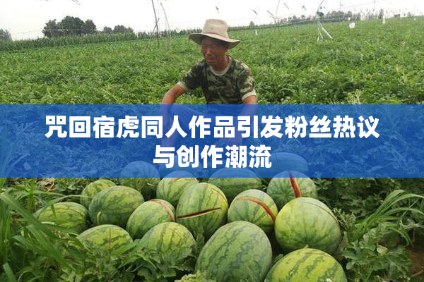 咒回宿虎同人作品引发粉丝热议与创作潮流