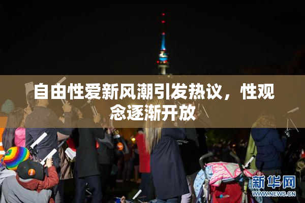 自由性爱新风潮引发热议，性观念逐渐开放