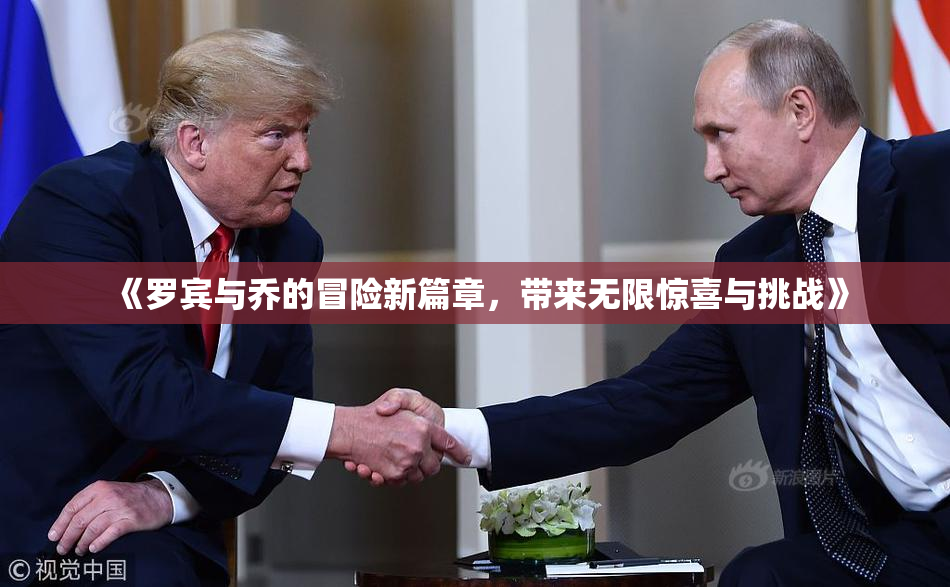 《罗宾与乔的冒险新篇章，带来无限惊喜与挑战》