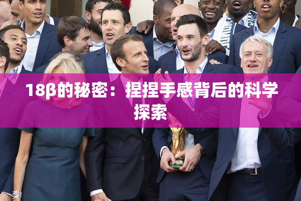 18β的秘密：捏捏手感背后的科学探索