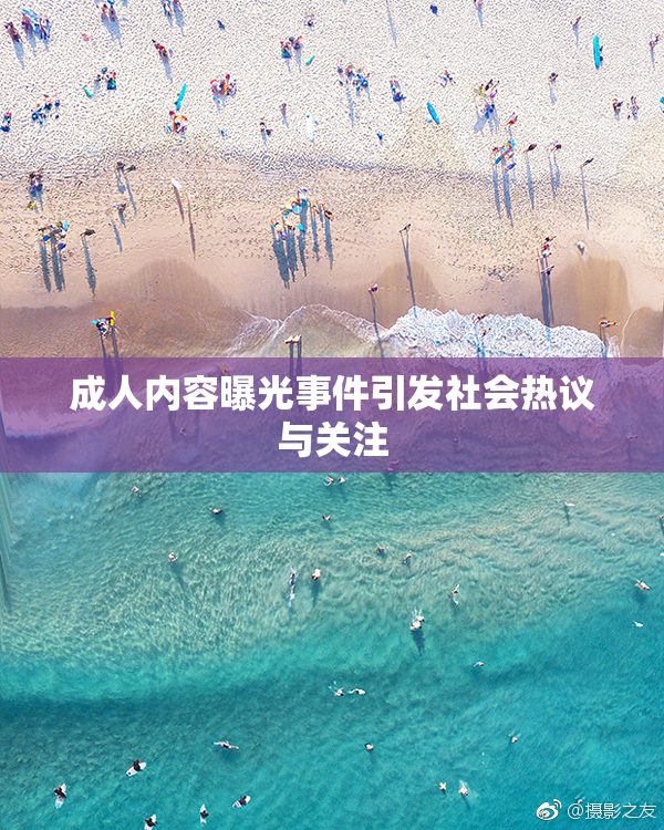成人内容曝光事件引发社会热议与关注