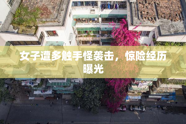 女子遭多触手怪袭击，惊险经历曝光