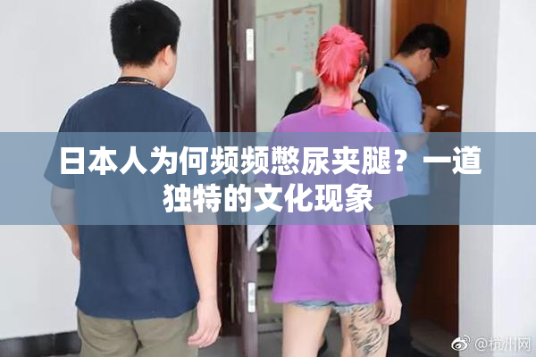 日本人为何频频憋尿夹腿？一道独特的文化现象