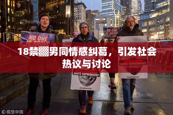18禁▓男同情感纠葛，引发社会热议与讨论