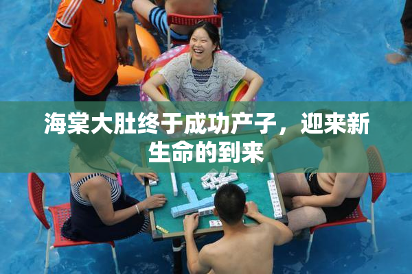海棠大肚终于成功产子，迎来新生命的到来