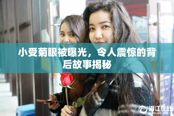 小受菊眼被曝光，令人震惊的背后故事揭秘