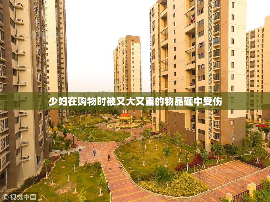 少妇在购物时被又大又重的物品砸中受伤