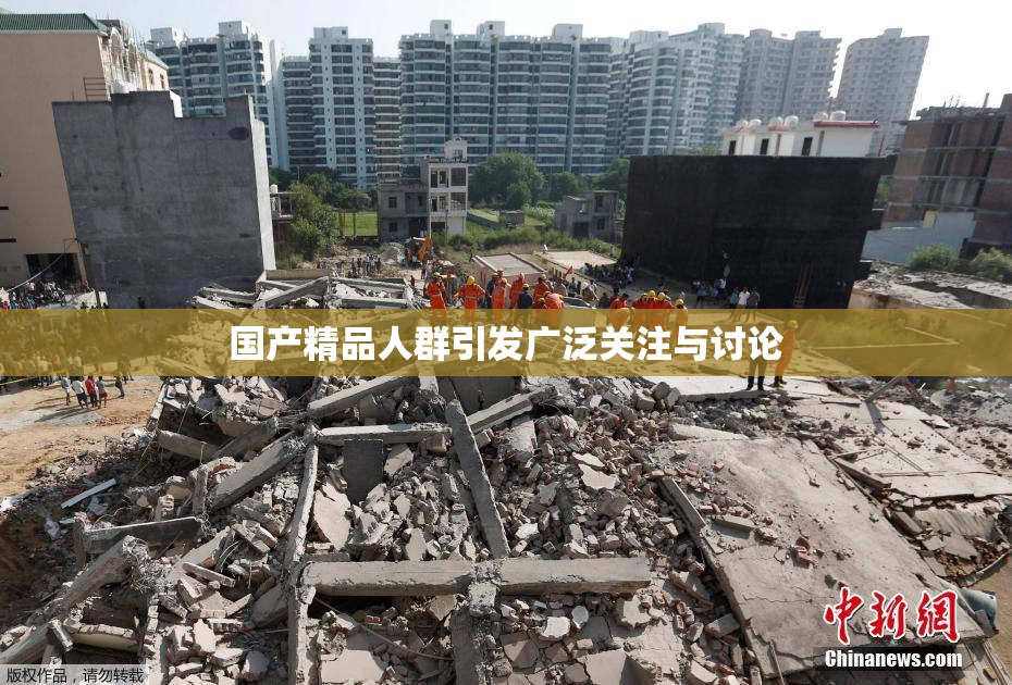 国产精品人群引发广泛关注与讨论