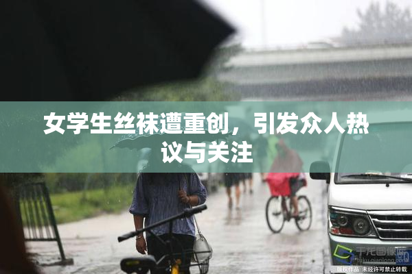 女学生丝袜遭重创，引发众人热议与关注