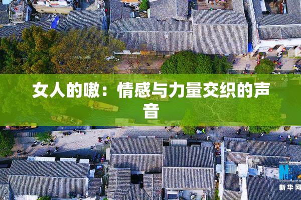 女人的嗷：情感与力量交织的声音