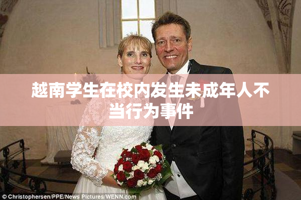 越南学生在校内发生未成年人不当行为事件