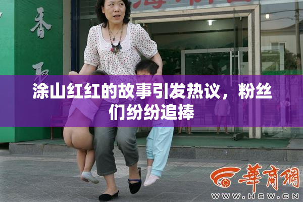 涂山红红的故事引发热议，粉丝们纷纷追捧