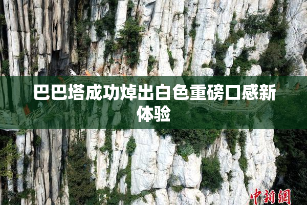 巴巴塔成功焯出白色重磅口感新体验