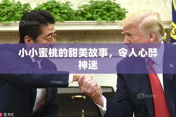 小小蜜桃的甜美故事，令人心醉神迷