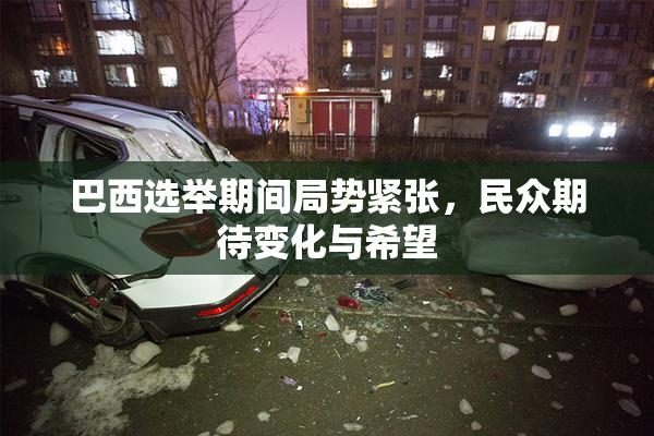 巴西选举期间局势紧张，民众期待变化与希望