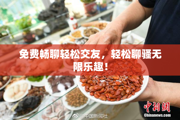 免费畅聊轻松交友，轻松聊骚无限乐趣！