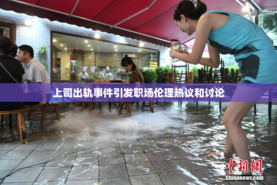 上司出轨事件引发职场伦理热议和讨论