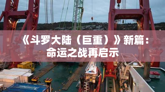 《斗罗大陆（巨重）》新篇：命运之战再启示