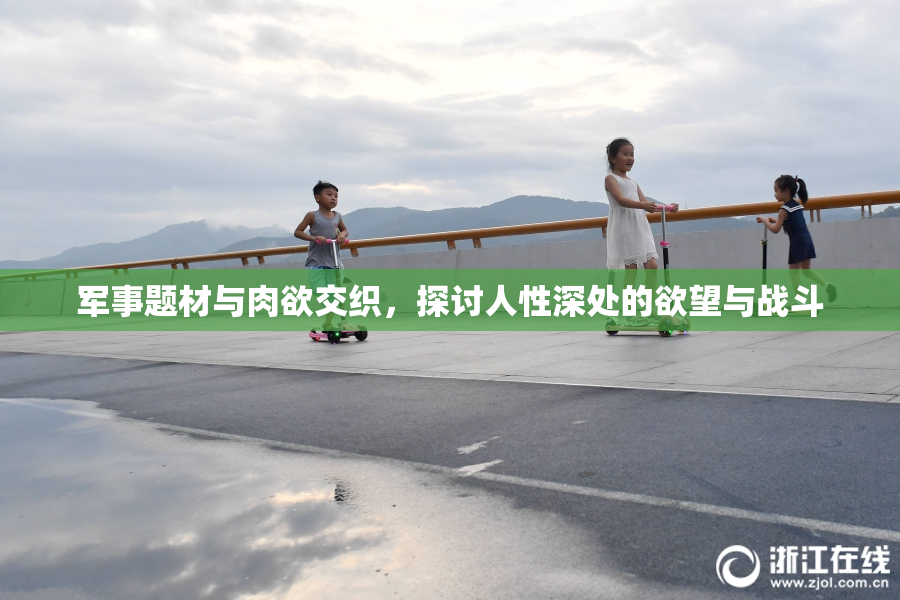 军事题材与肉欲交织，探讨人性深处的欲望与战斗
